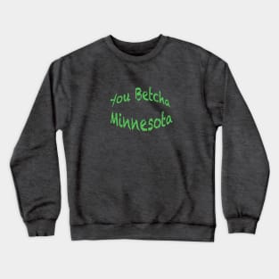 Minnesota You Betcha Crewneck Sweatshirt